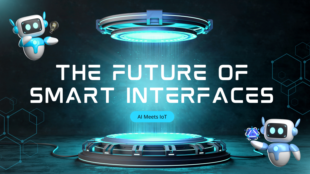The Future of Smart Interfaces: AI Meets IoT