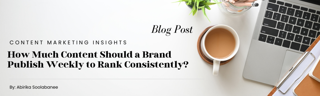How Much Content Should a Brand Publish Weekly to Rank Consistently?